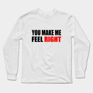 You make me feel right - positive quote Long Sleeve T-Shirt